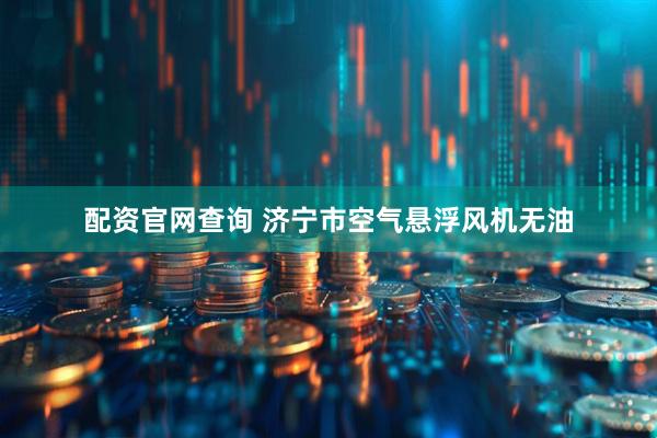 配资官网查询 济宁市空气悬浮风机无油